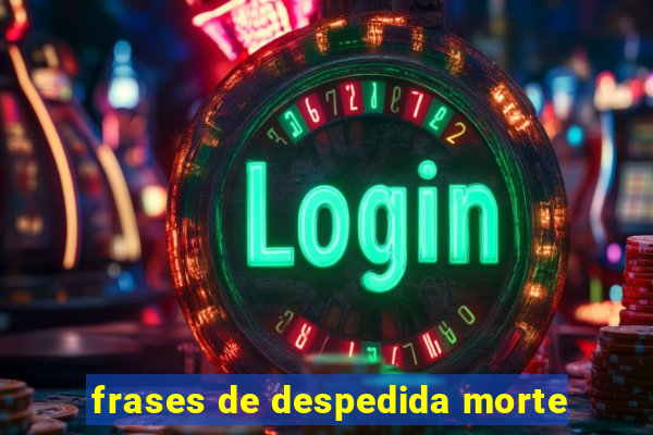 frases de despedida morte